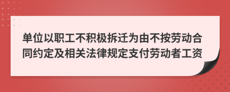 单位以职工不积极拆迁为由不按劳动合同约定及相关法律规定支付劳动者工资