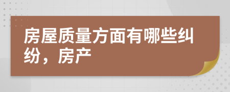 房屋质量方面有哪些纠纷，房产