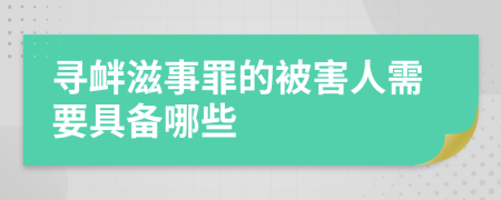 寻衅滋事罪的被害人需要具备哪些