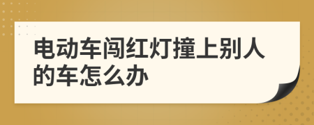 电动车闯红灯撞上别人的车怎么办