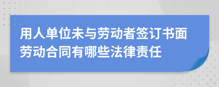 用人单位未与劳动者签订书面劳动合同有哪些法律责任