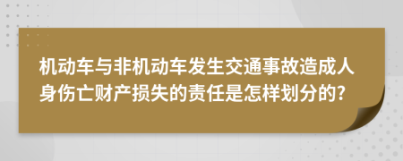 机动车与非机动车发生交通事故造成人身伤亡财产损失的责任是怎样划分的?