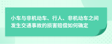 小车与非机动车、行人、非机动车之间发生交通事故的损害赔偿如何确定