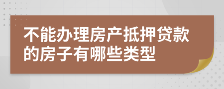 不能办理房产抵押贷款的房子有哪些类型