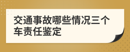 交通事故哪些情况三个车责任鉴定