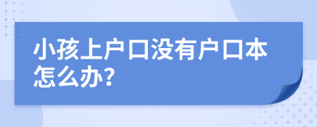 小孩上户口没有户口本怎么办？