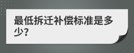 最低拆迁补偿标准是多少？