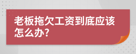 老板拖欠工资到底应该怎么办?