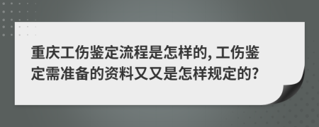 重庆工伤鉴定流程是怎样的, 工伤鉴定需准备的资料又又是怎样规定的?