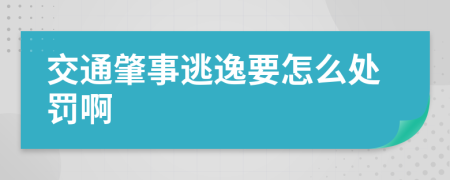 交通肇事逃逸要怎么处罚啊