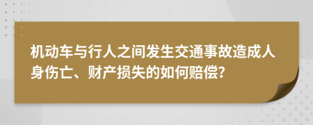 机动车与行人之间发生交通事故造成人身伤亡、财产损失的如何赔偿？