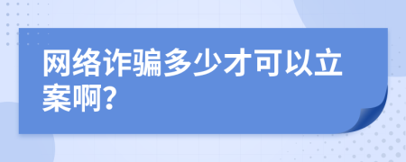 网络诈骗多少才可以立案啊？