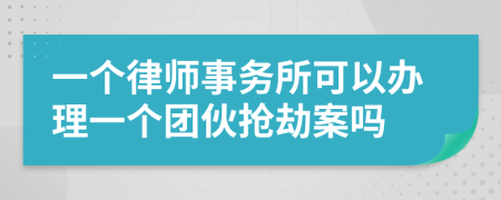 一个律师事务所可以办理一个团伙抢劫案吗