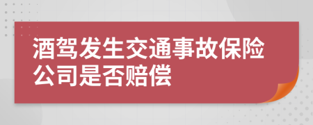 酒驾发生交通事故保险公司是否赔偿