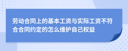 劳动合同上的基本工资与实际工资不符合合同约定的怎么维护自己权益