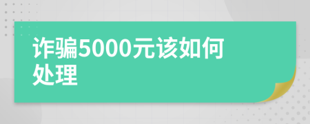 诈骗5000元该如何处理