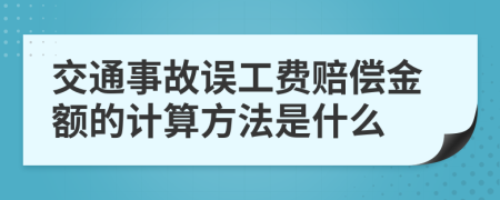 交通事故误工费赔偿金额的计算方法是什么