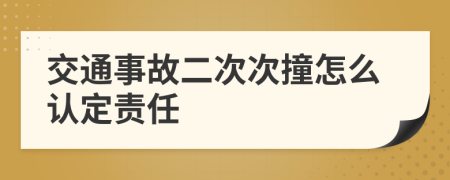 交通事故二次次撞怎么认定责任