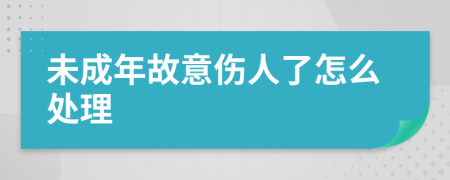 未成年故意伤人了怎么处理