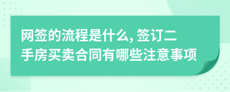 网签的流程是什么, 签订二手房买卖合同有哪些注意事项