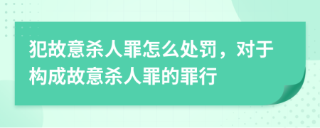 犯故意杀人罪怎么处罚，对于构成故意杀人罪的罪行