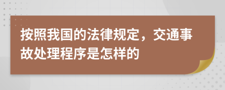 按照我国的法律规定，交通事故处理程序是怎样的