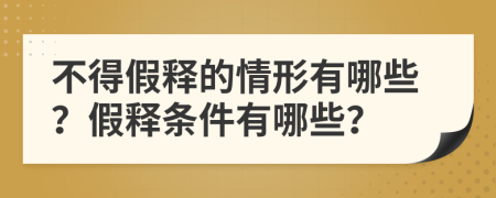 不得假释的情形有哪些？假释条件有哪些？