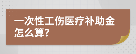 一次性工伤医疗补助金怎么算？