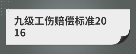 九级工伤赔偿标准2016
