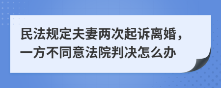 民法规定夫妻两次起诉离婚，一方不同意法院判决怎么办