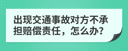 出现交通事故对方不承担赔偿责任，怎么办？