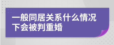 一般同居关系什么情况下会被判重婚