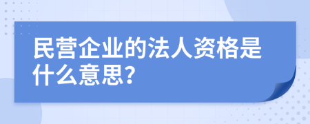 民营企业的法人资格是什么意思？