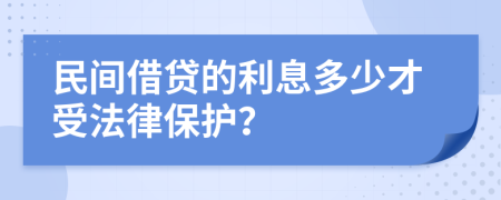 民间借贷的利息多少才受法律保护？