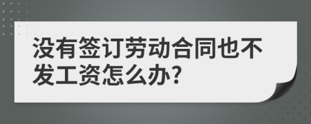 没有签订劳动合同也不发工资怎么办?