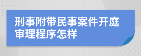 刑事附带民事案件开庭审理程序怎样