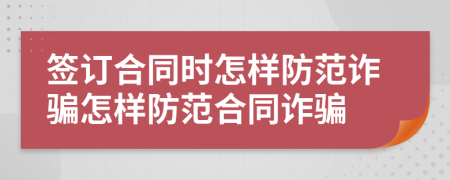 签订合同时怎样防范诈骗怎样防范合同诈骗