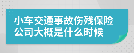 小车交通事故伤残保险公司大概是什么时候