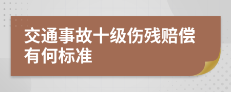 交通事故十级伤残赔偿有何标准