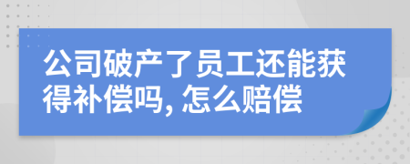 公司破产了员工还能获得补偿吗, 怎么赔偿