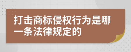 打击商标侵权行为是哪一条法律规定的