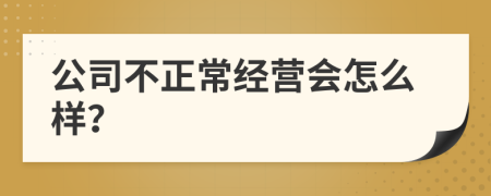 公司不正常经营会怎么样？