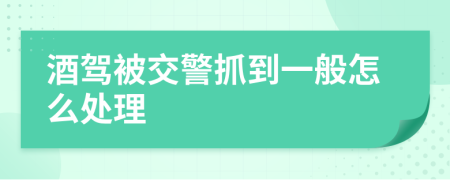 酒驾被交警抓到一般怎么处理