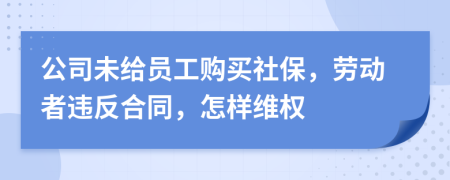 公司未给员工购买社保，劳动者违反合同，怎样维权