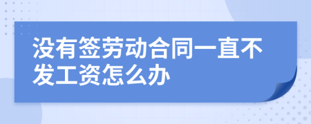 没有签劳动合同一直不发工资怎么办