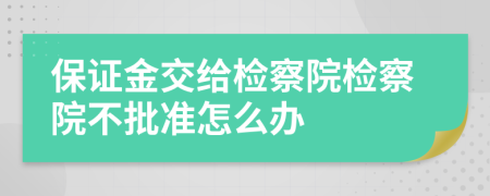 保证金交给检察院检察院不批准怎么办