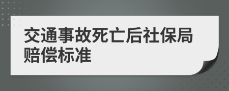 交通事故死亡后社保局赔偿标准