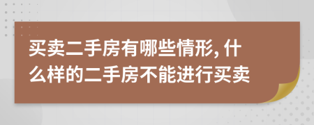 买卖二手房有哪些情形, 什么样的二手房不能进行买卖