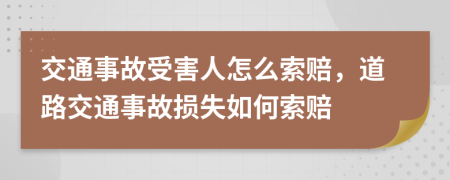 交通事故受害人怎么索赔，道路交通事故损失如何索赔