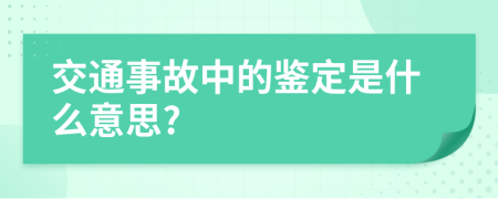 交通事故中的鉴定是什么意思?